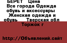 БЕРЕТ › Цена ­ 1 268 - Все города Одежда, обувь и аксессуары » Женская одежда и обувь   . Тверская обл.,Торжок г.